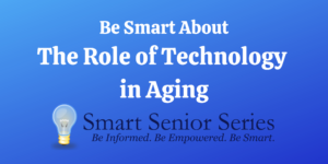 Smart Senior Series The Role of Technology in Aging